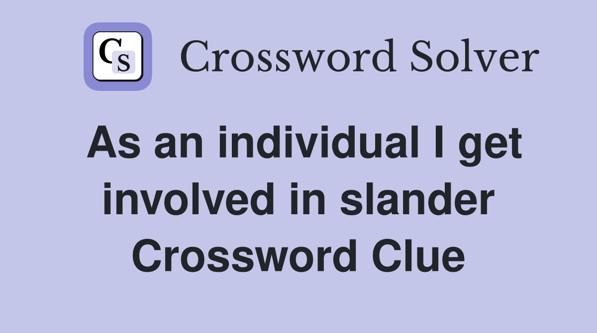 As an individual I get involved in slander Crossword Clue