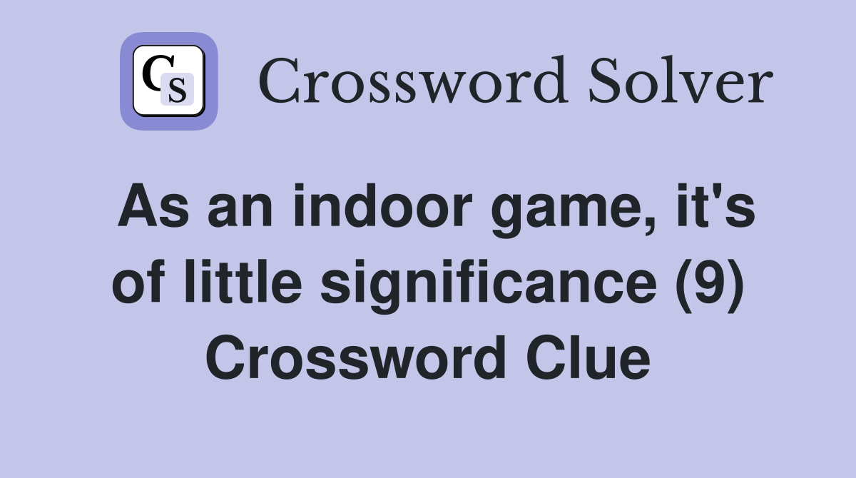 As an indoor game, it's of little significance (9) Crossword Clue