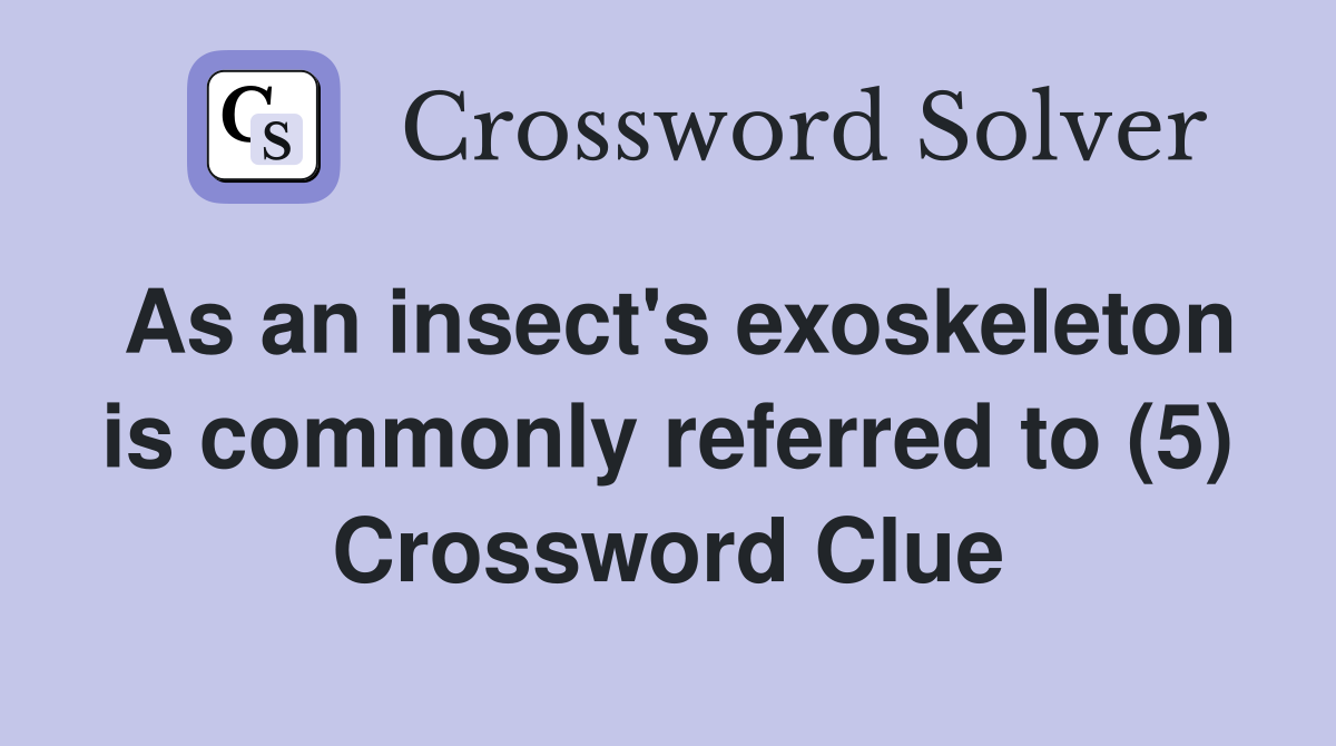 As an insect's exoskeleton is commonly referred to (5) Crossword Clue