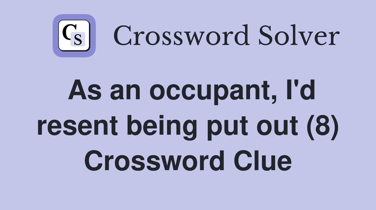 As an occupant, I'd resent being put out (8) Crossword Clue