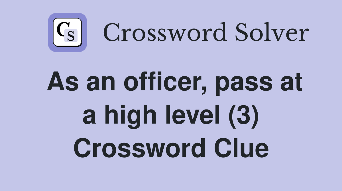 As an officer, pass at a high level (3) Crossword Clue