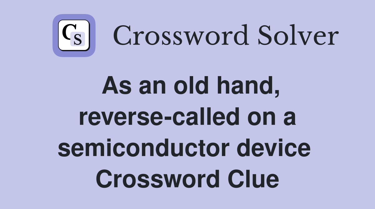 As an old hand, reverse-called on a semiconductor device  Crossword Clue