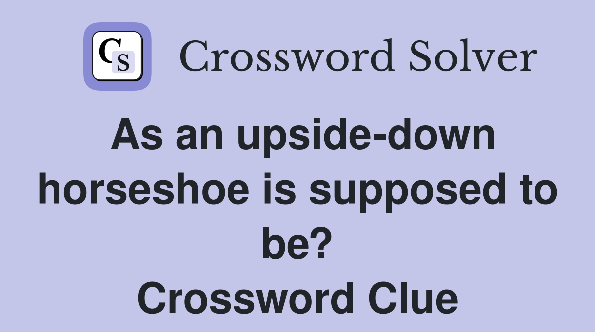 As an upside-down horseshoe is supposed to be? Crossword Clue