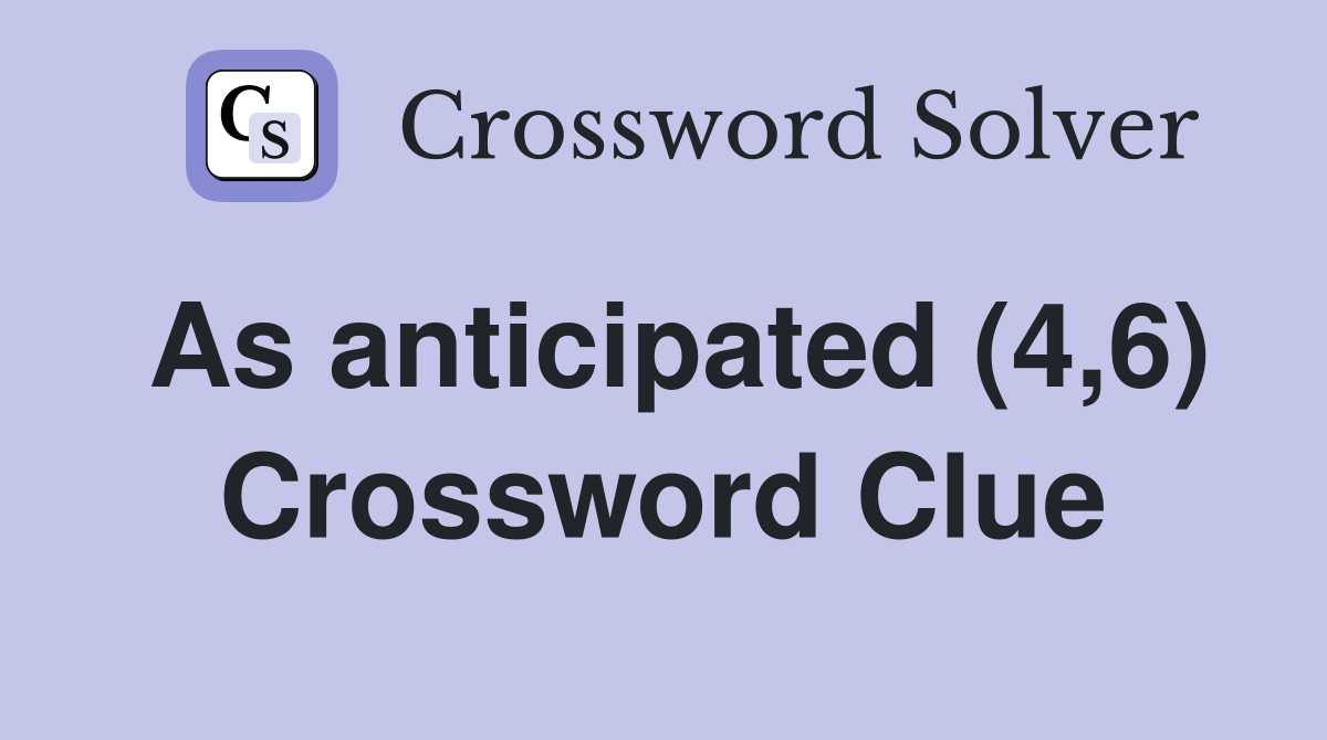 As anticipated (4,6) Crossword Clue