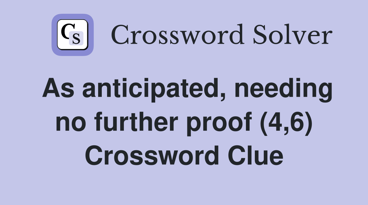 As anticipated, needing no further proof (4,6) Crossword Clue