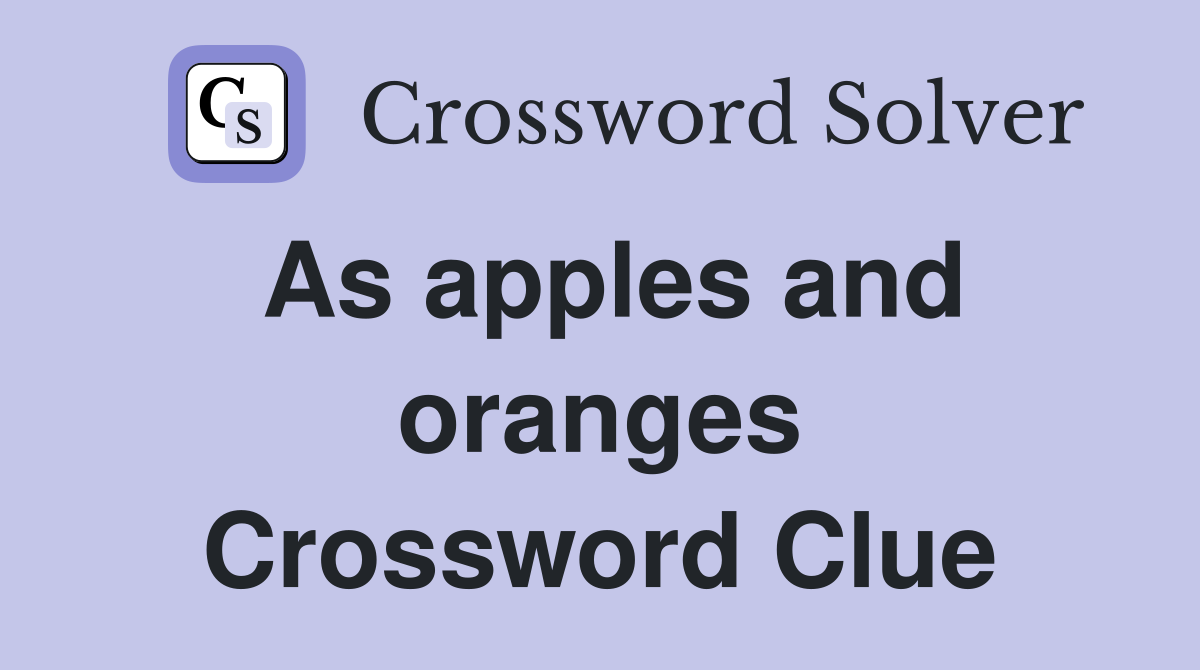 As apples and oranges Crossword Clue