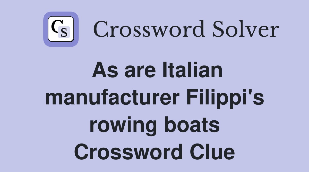 As are Italian manufacturer Filippi's rowing boats Crossword Clue