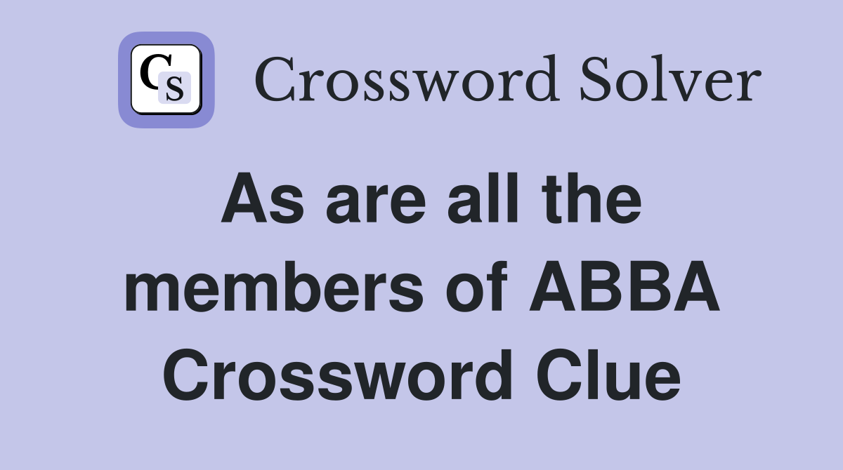 As are all the members of ABBA Crossword Clue