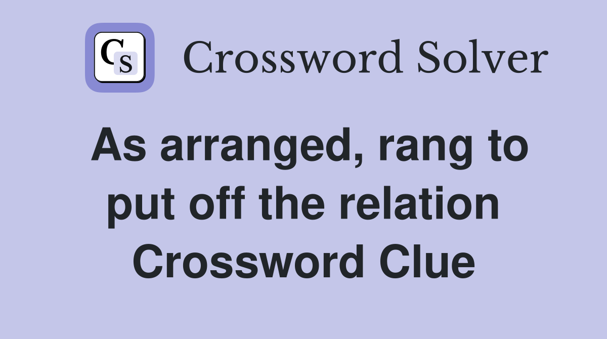 As arranged, rang to put off the relation Crossword Clue
