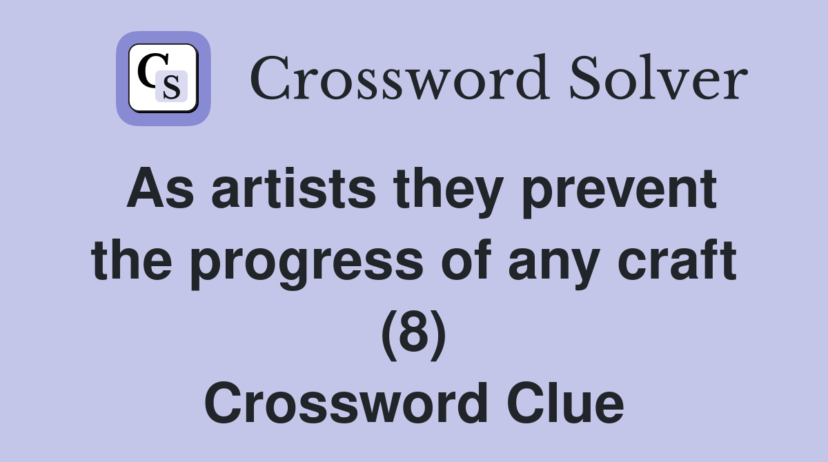 As artists they prevent the progress of any craft (8) Crossword Clue