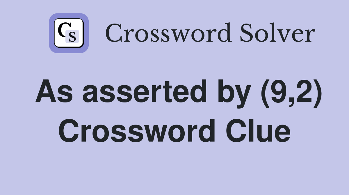 As asserted by (9,2) Crossword Clue