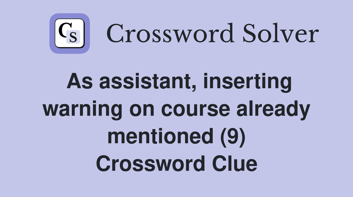 As assistant, inserting warning on course already mentioned (9) Crossword Clue