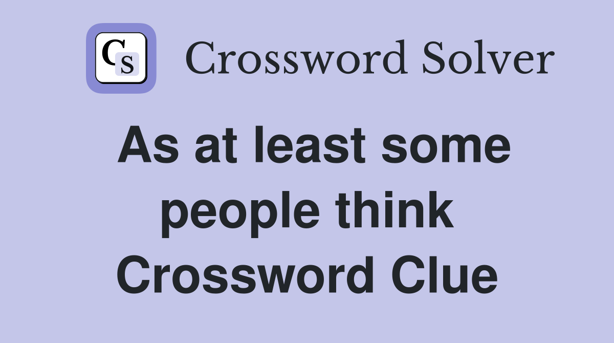 As at least some people think Crossword Clue