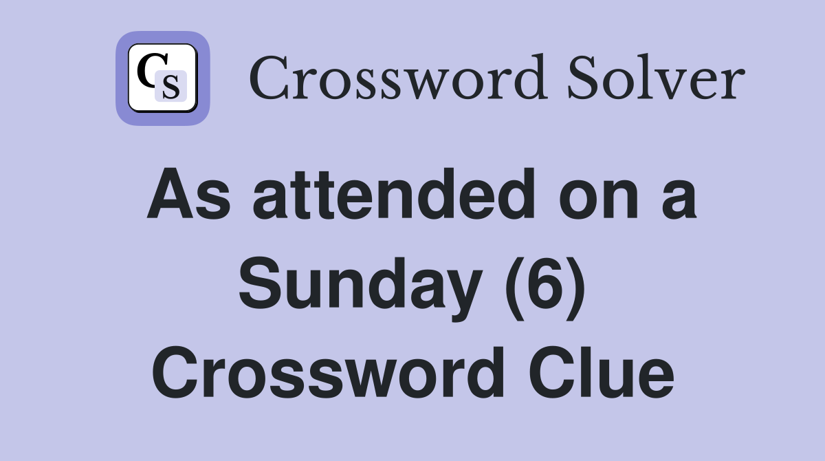 As attended on a Sunday (6) Crossword Clue