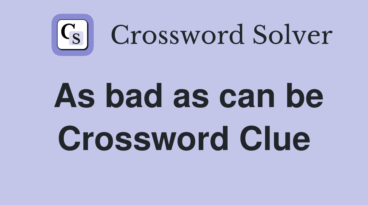 As bad as can be Crossword Clue