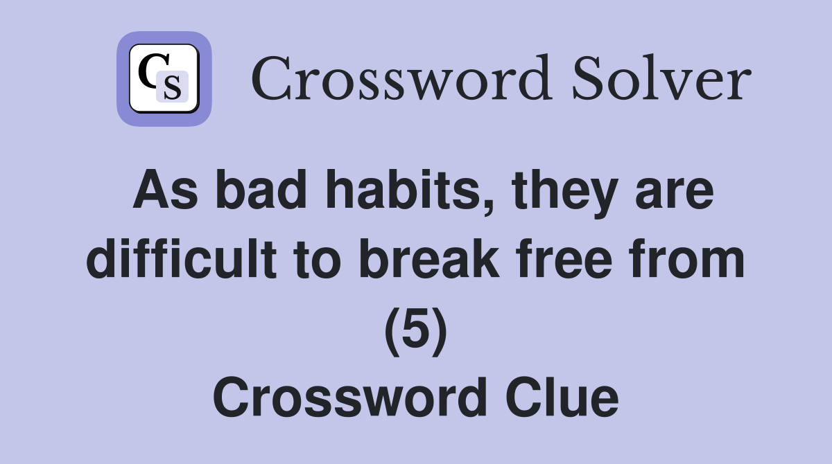 As bad habits, they are difficult to break free from (5) Crossword Clue