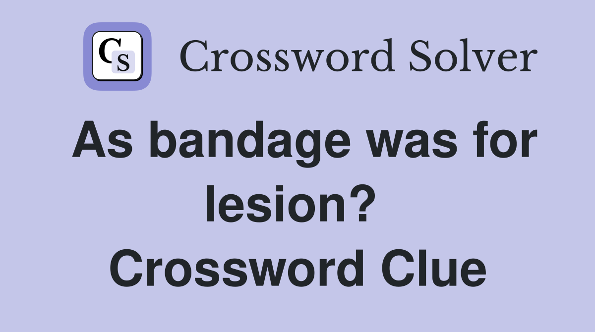 As bandage was for lesion?  Crossword Clue