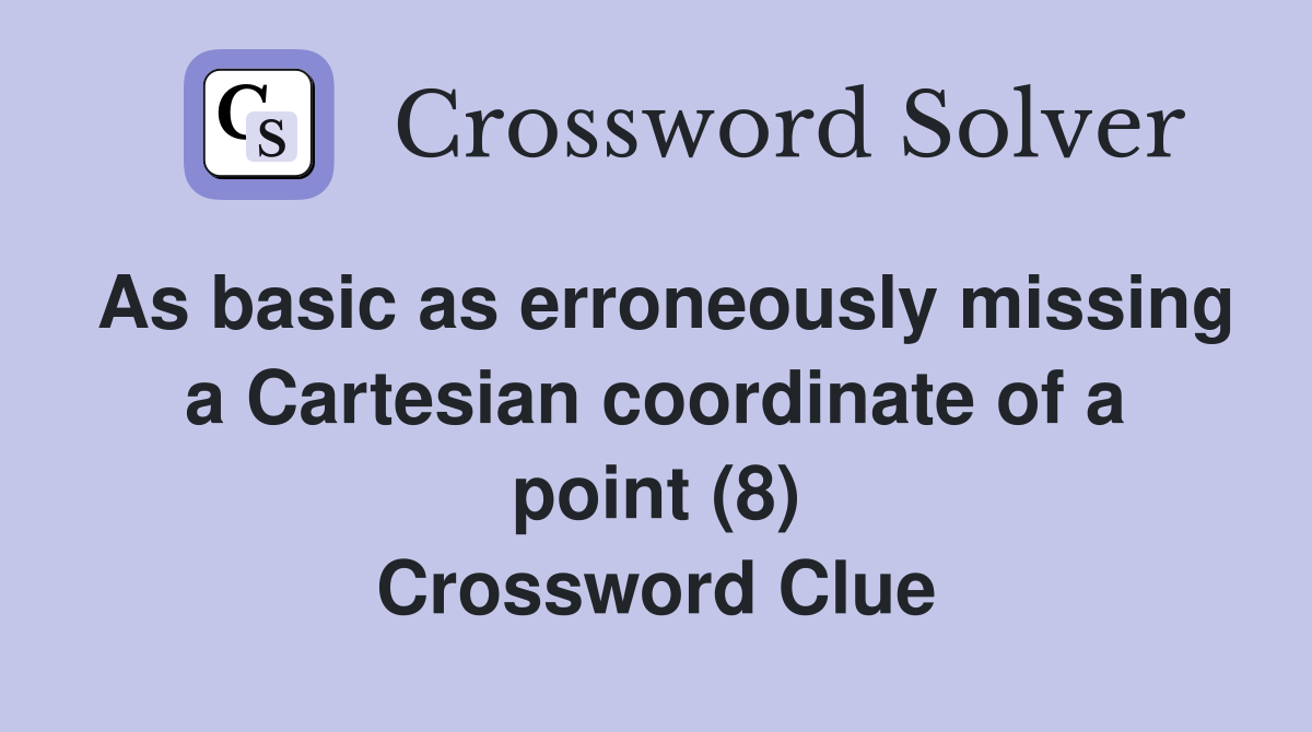 As basic as erroneously missing a Cartesian coordinate of a point (8) Crossword Clue