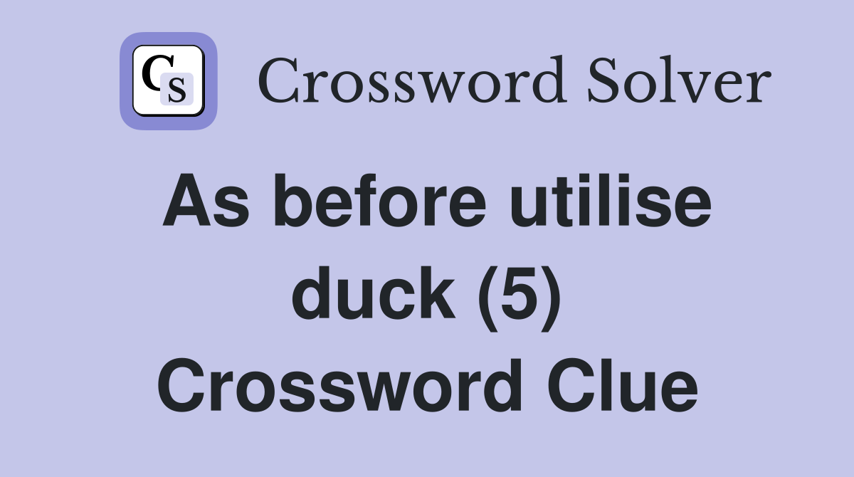 As before utilise duck (5) Crossword Clue
