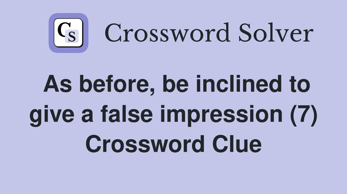 As before, be inclined to give a false impression (7) Crossword Clue