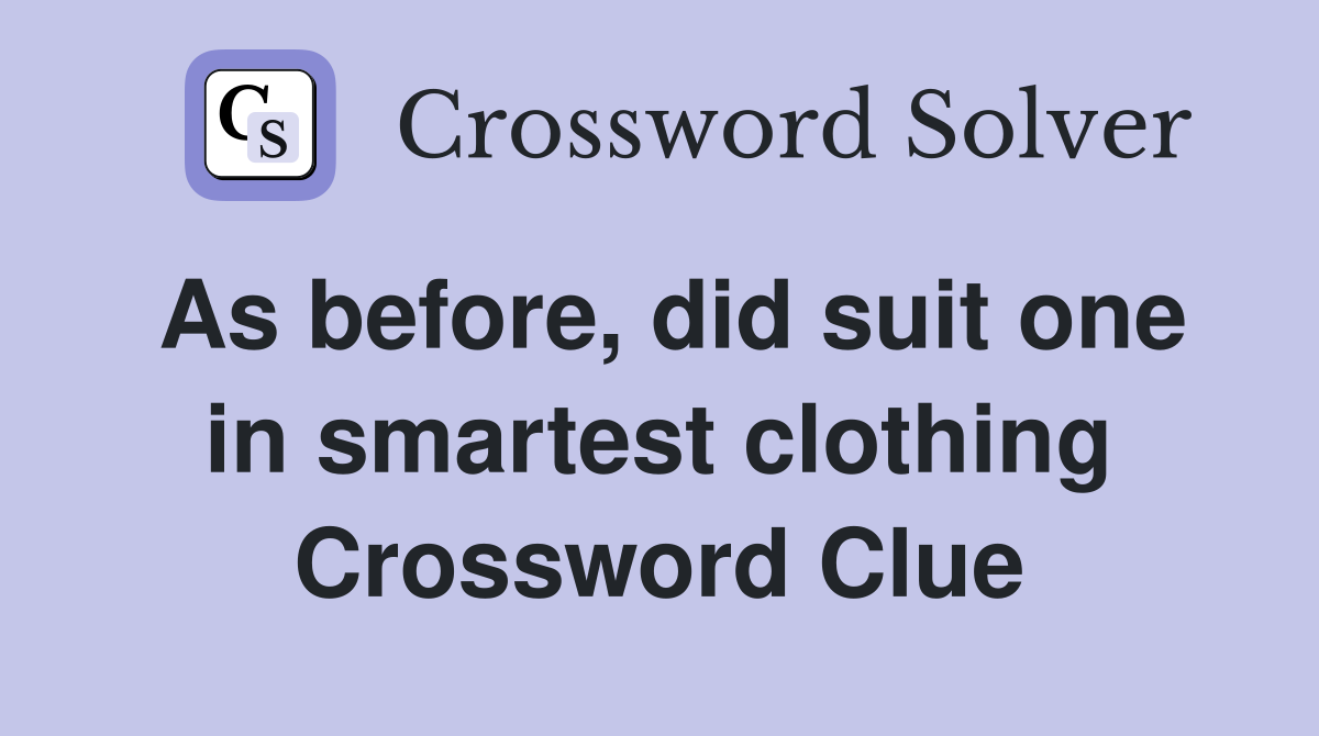 As before, did suit one in smartest clothing Crossword Clue