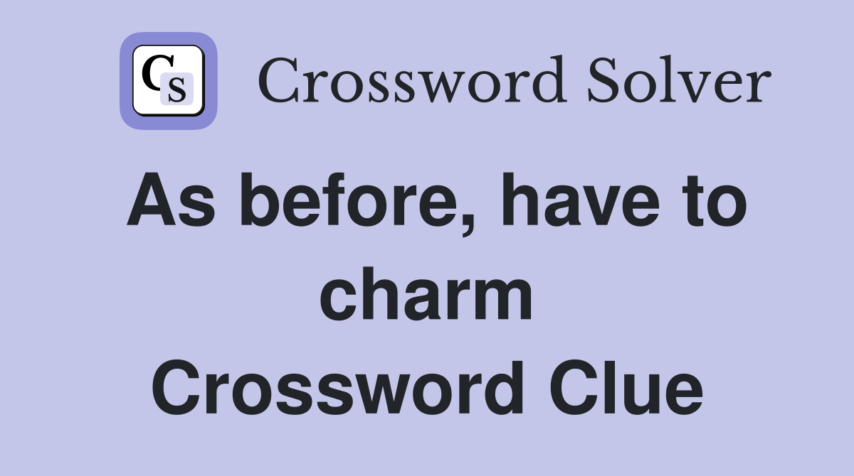 As before, have to charm Crossword Clue