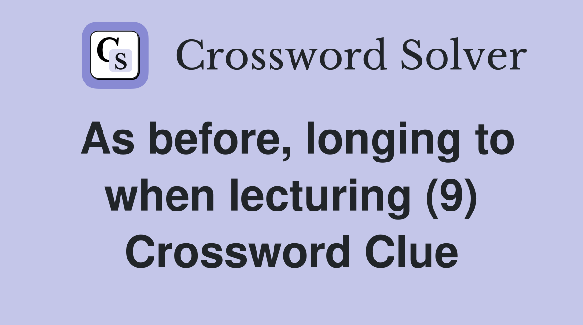 As before, longing to when lecturing (9) Crossword Clue