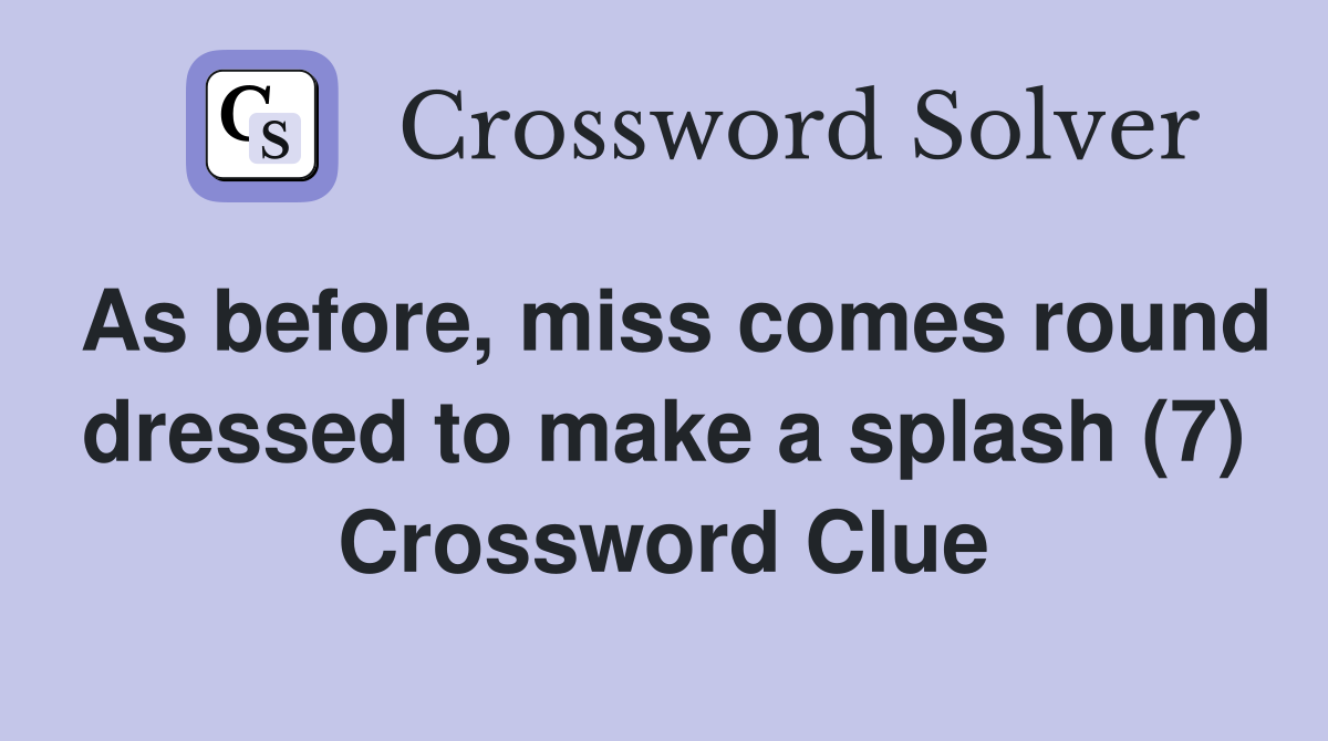 As before, miss comes round dressed to make a splash (7) Crossword Clue
