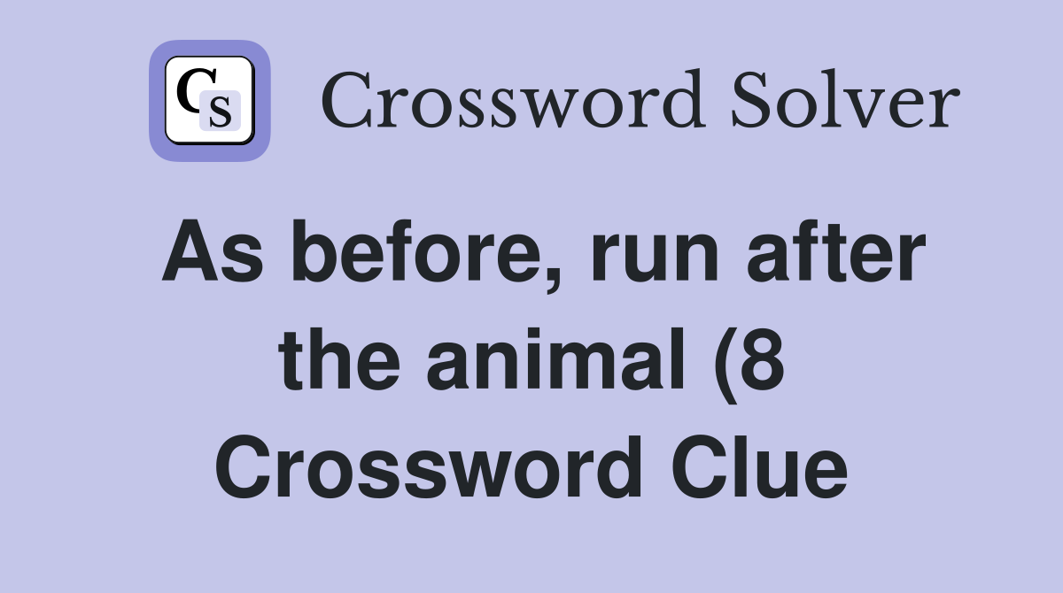 As before run after the animal (8) Crossword Clue Answers As before run after the animal (8) Crossword Clue Answers
