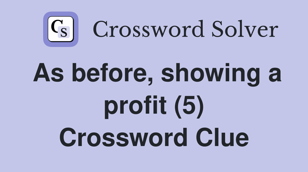 As before, showing a profit (5) Crossword Clue