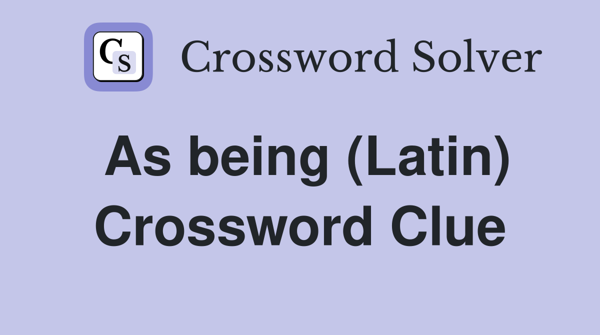 As being (Latin) Crossword Clue Answers Crossword Solver