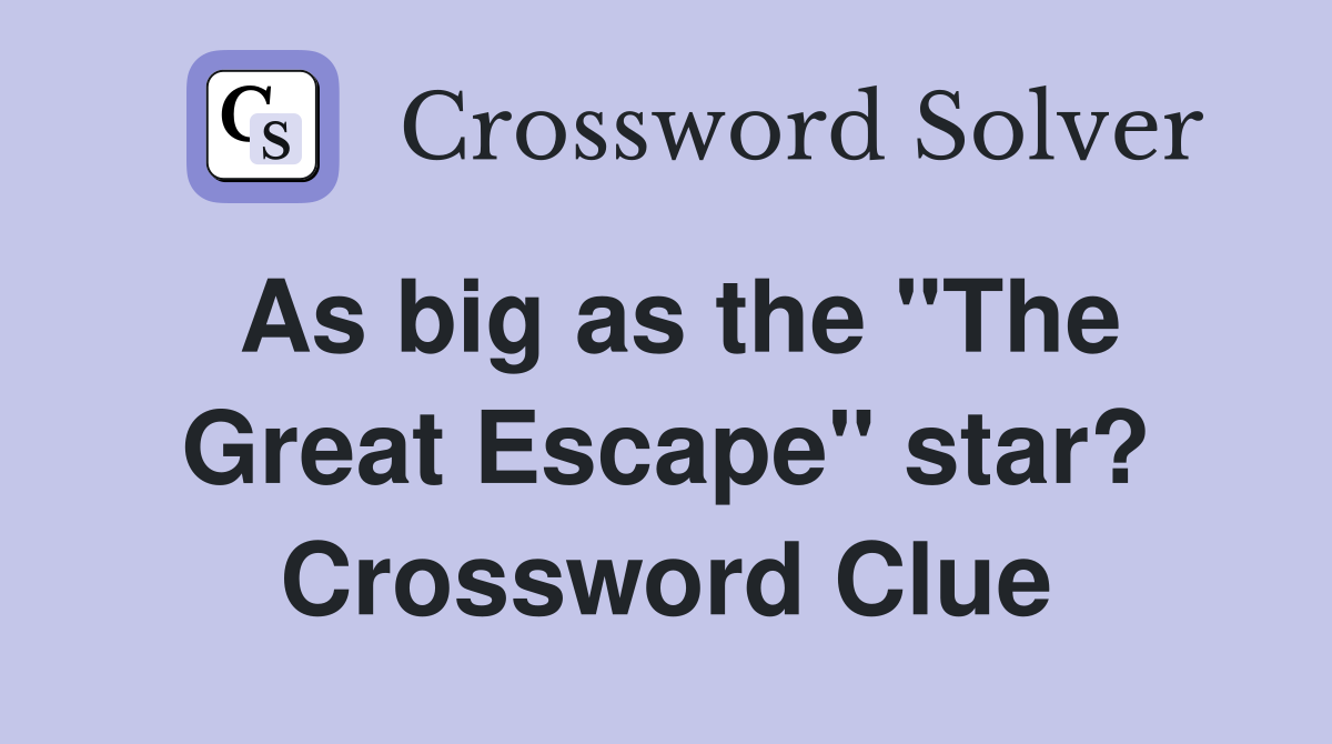 As big as the "The Great Escape" star? Crossword Clue