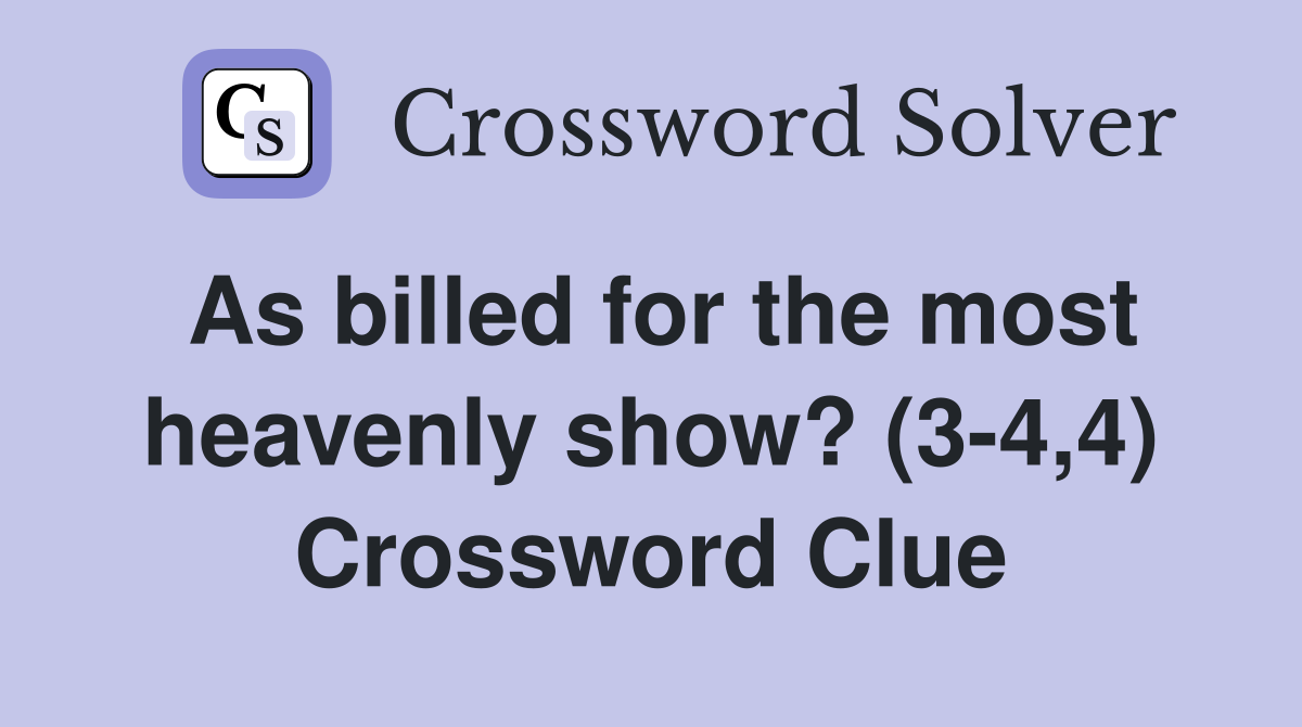 As billed for the most heavenly show? (3-4,4) Crossword Clue