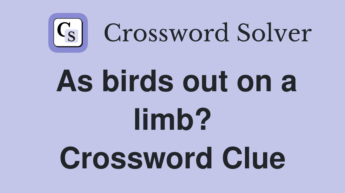As birds out on a limb? Crossword Clue