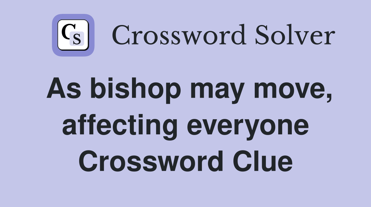 As bishop may move, affecting everyone Crossword Clue