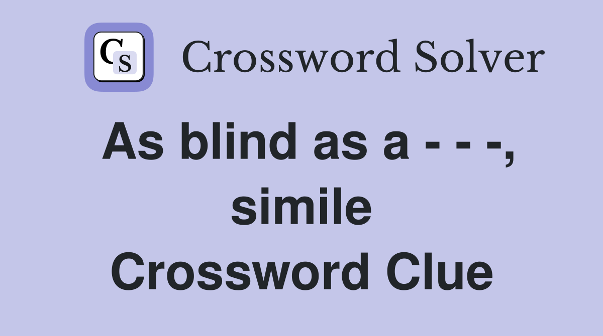 As blind as a - - -, simile Crossword Clue