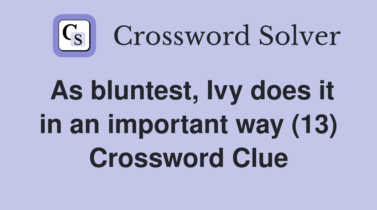 As bluntest, Ivy does it in an important way (13) Crossword Clue