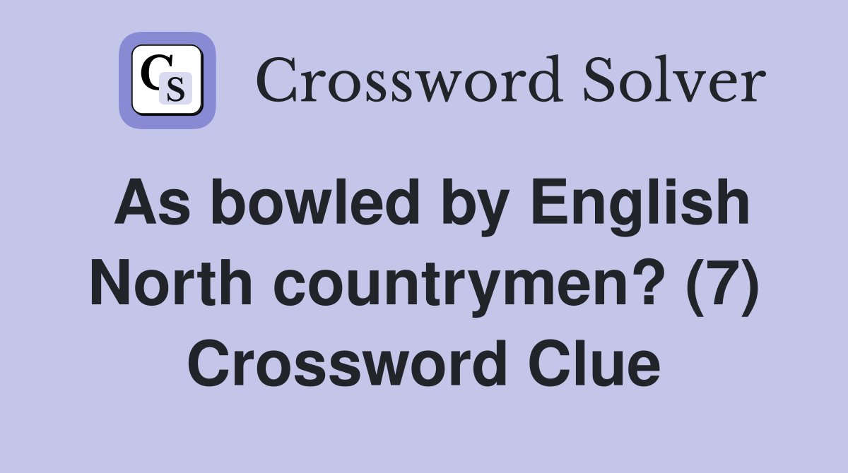 As bowled by English North countrymen? (7) Crossword Clue