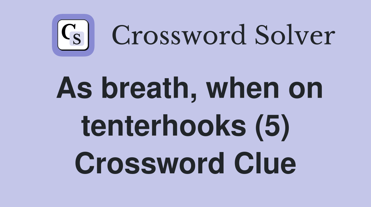 As breath, when on tenterhooks (5) Crossword Clue