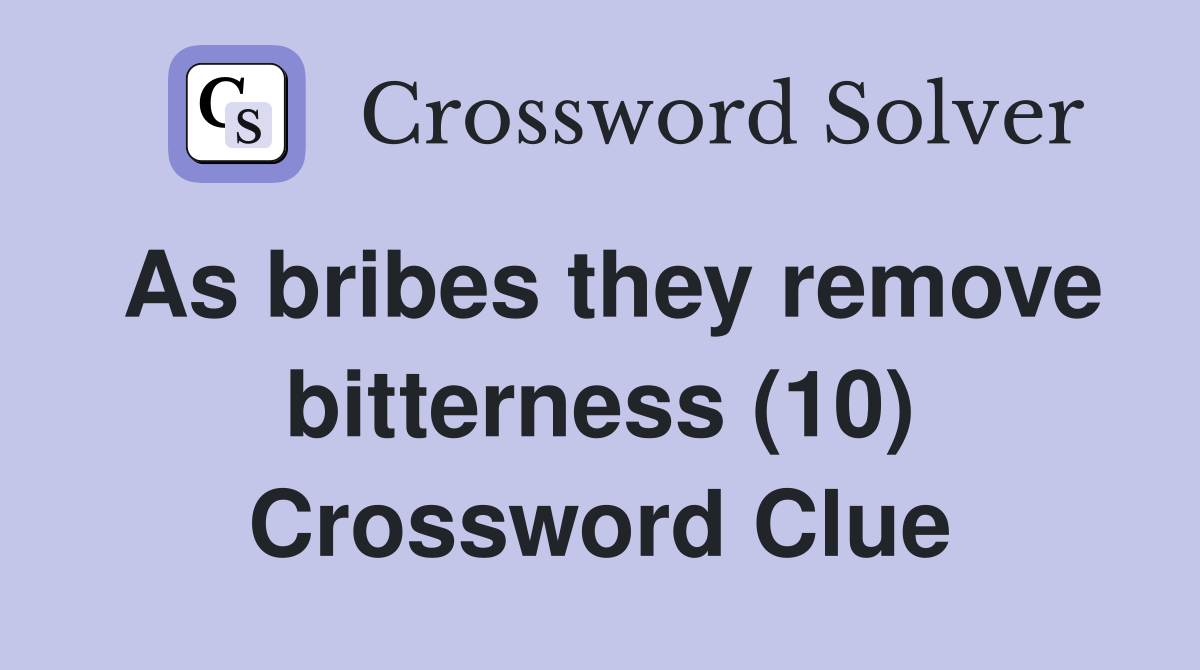 As bribes they remove bitterness (10) Crossword Clue