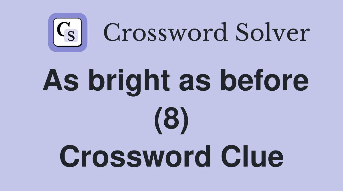As bright as before (8) Crossword Clue