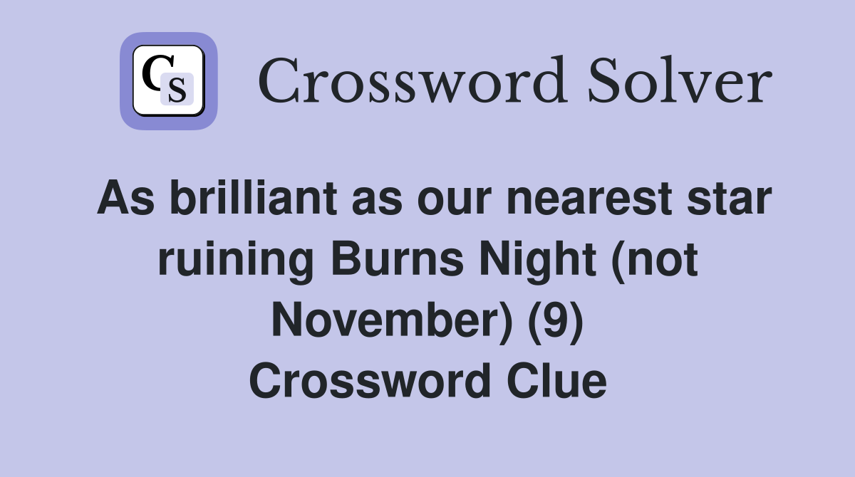 As brilliant as our nearest star ruining Burns Night (not November) (9) Crossword Clue