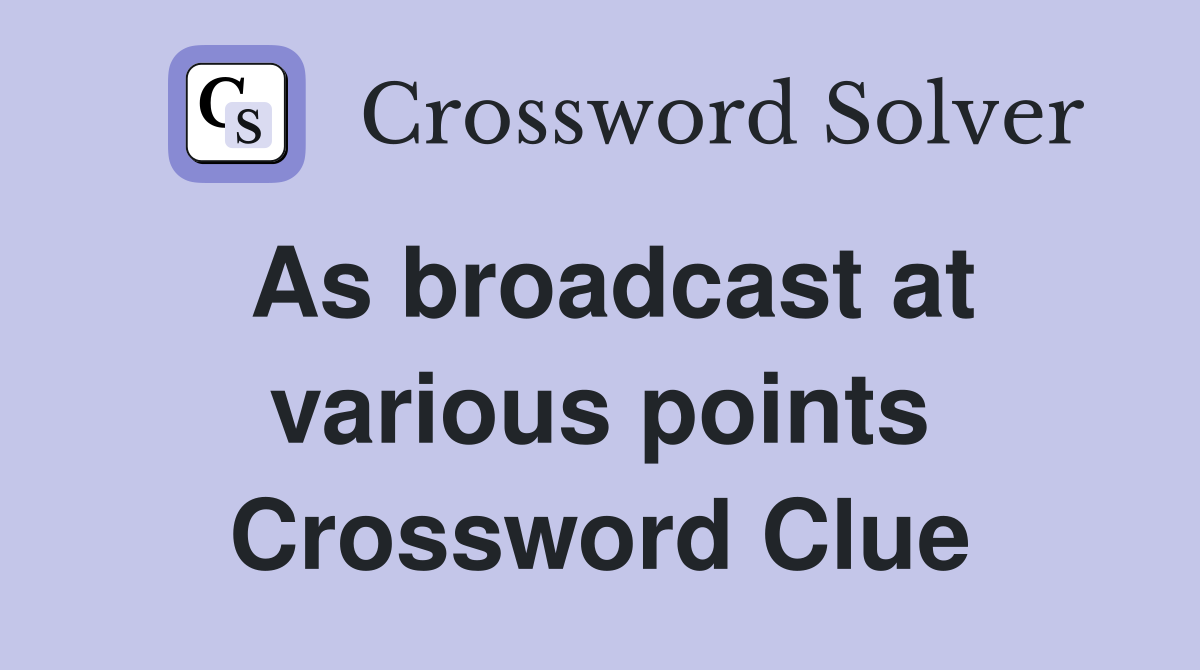 As broadcast at various points Crossword Clue