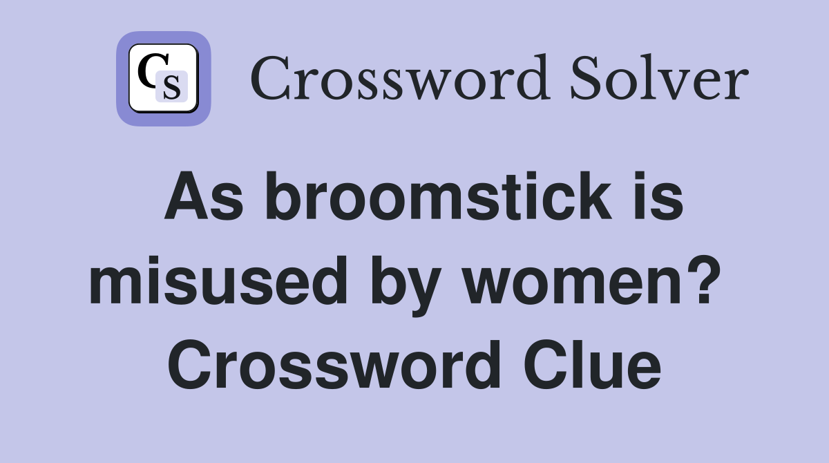 As broomstick is misused by women?  Crossword Clue