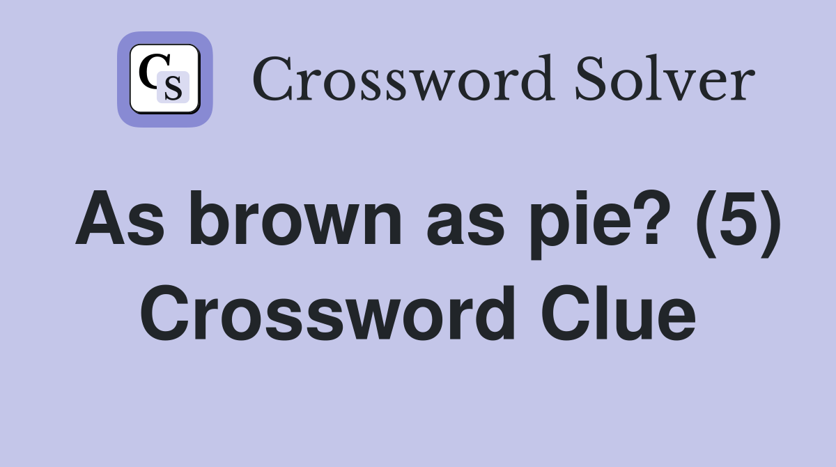 As brown as pie? (5) Crossword Clue