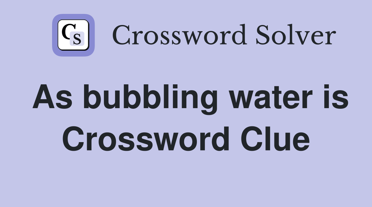 As bubbling water is Crossword Clue