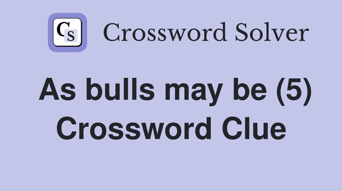 As bulls may be (5) Crossword Clue