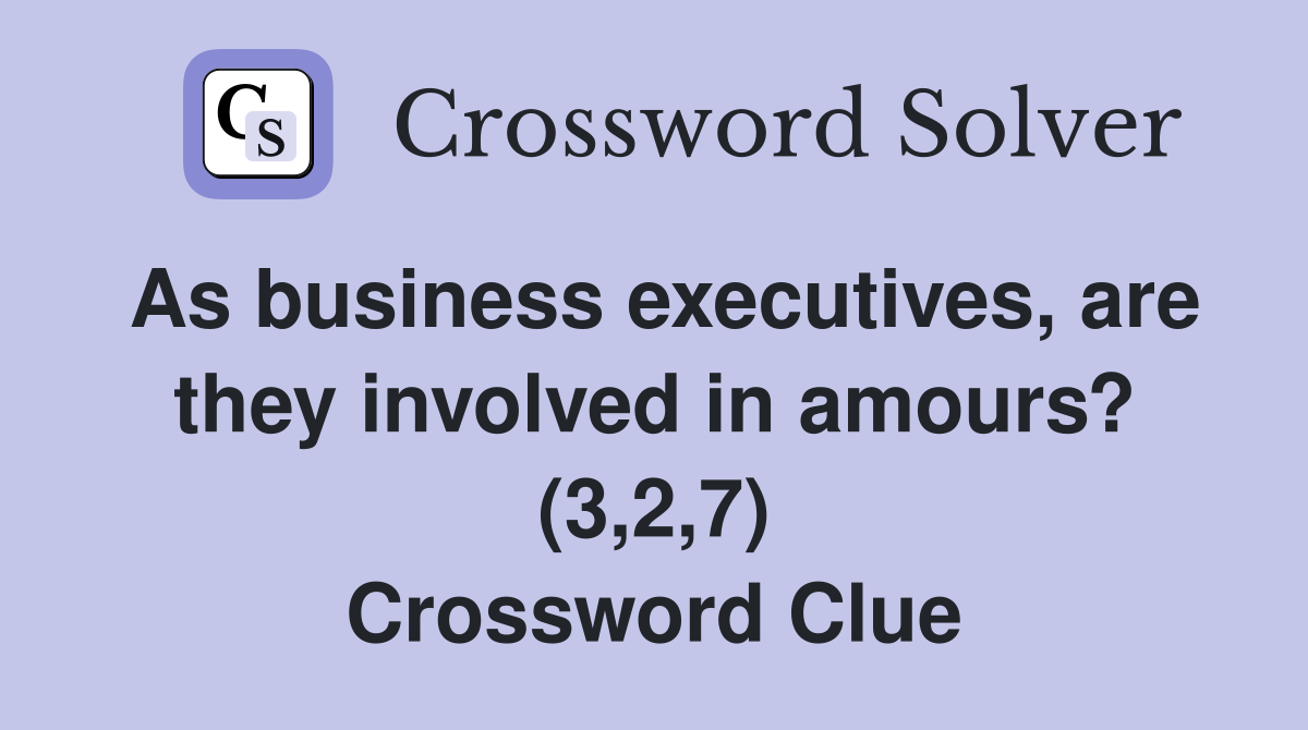 As business executives, are they involved in amours? (3,2,7) Crossword Clue