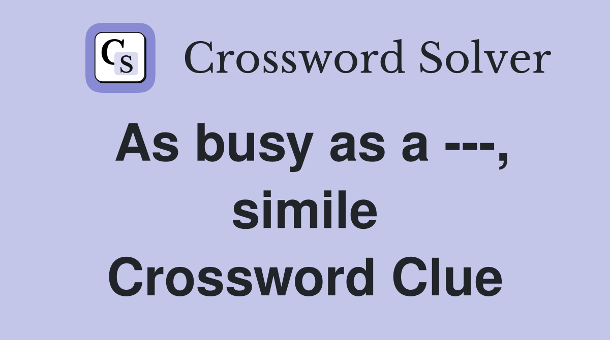As busy as a ---, simile Crossword Clue