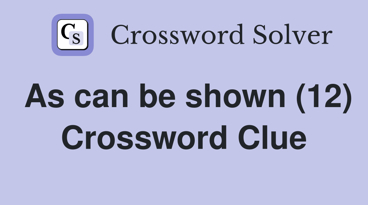 As can be shown (12) Crossword Clue